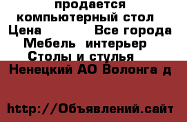 продается компьютерный стол › Цена ­ 1 000 - Все города Мебель, интерьер » Столы и стулья   . Ненецкий АО,Волонга д.